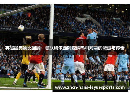 英超经典德比回顾：曼联切尔西阿森纳热刺对决的激烈与传奇