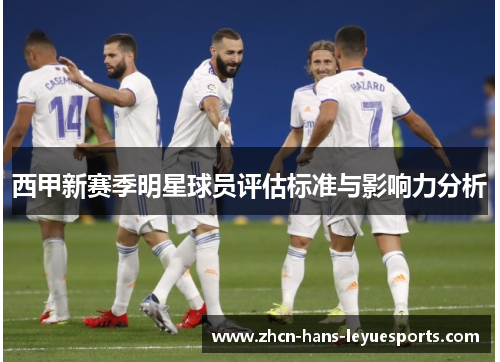 西甲新赛季明星球员评估标准与影响力分析