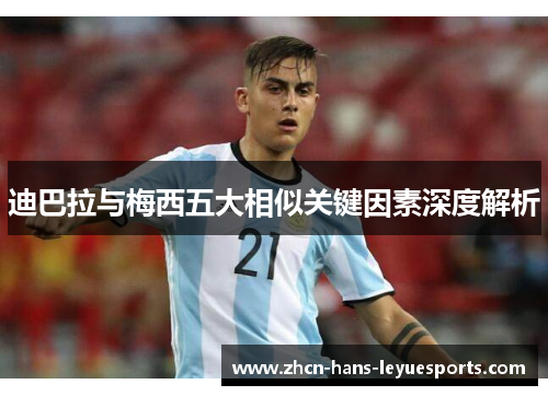 迪巴拉与梅西五大相似关键因素深度解析