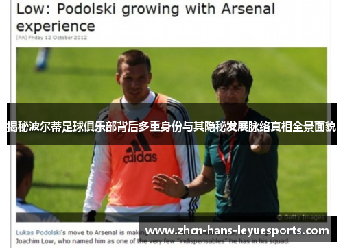 揭秘波尔蒂足球俱乐部背后多重身份与其隐秘发展脉络真相全景面貌