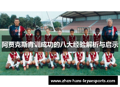 阿贾克斯青训成功的八大经验解析与启示 阿贾克斯青训成功的八大经验解析与启示